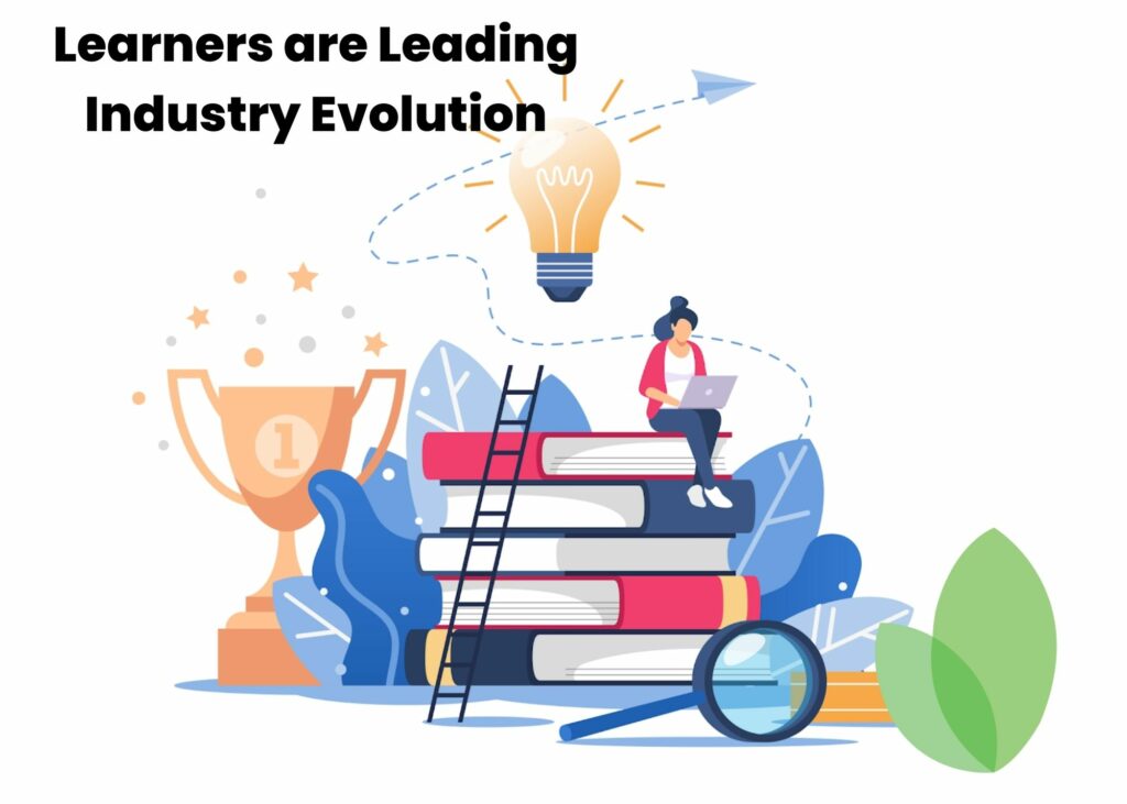 Learners are Leading Industry Evolution